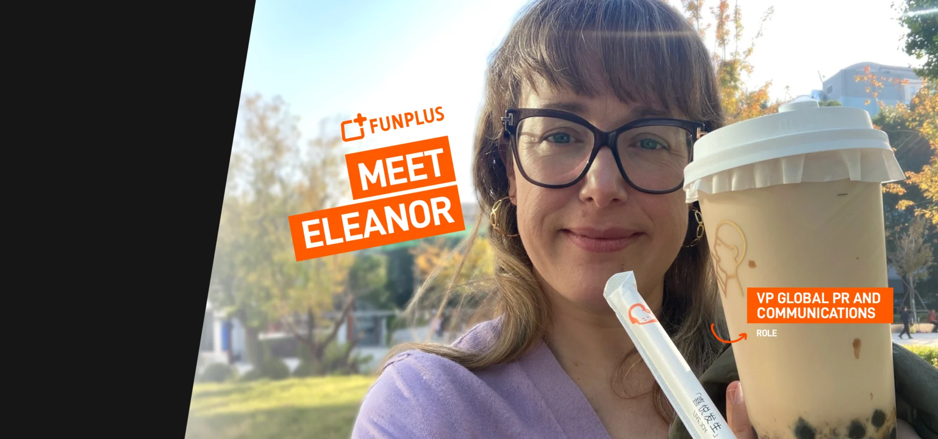 FunPlus 'Meet Eleanor' banner: Eleanor, VP Global PR and Communications, smiling outdoors while holding a milk tea cup, with the FunPlus logo and role label.